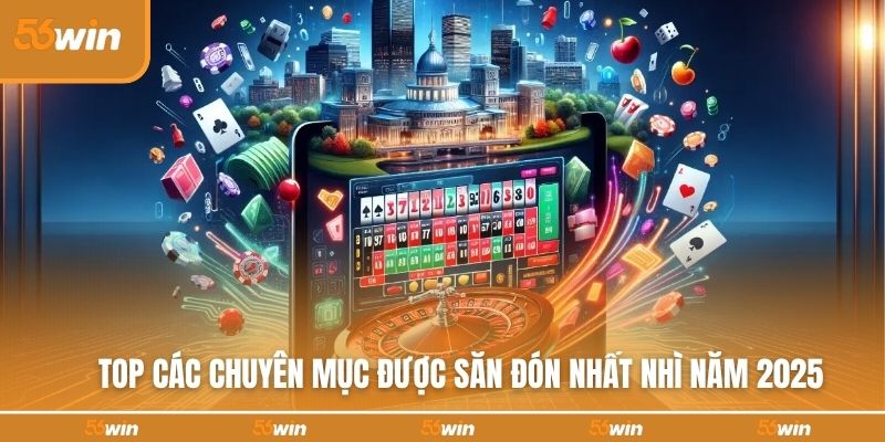 Top các chuyên mục được săn đón nhất nhì năm 2025